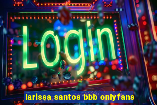 larissa santos bbb onlyfans